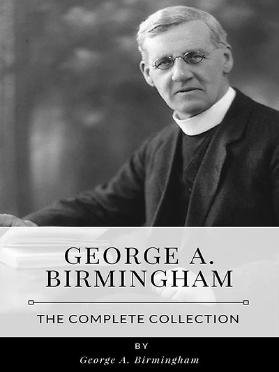 George A. Birmingham - The Complete Collection