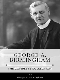 George A. Birmingham - The Complete Collection
