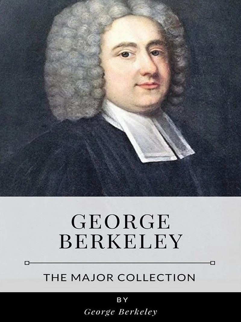 George Berkeley - The Major Collection