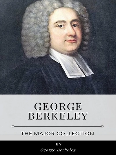 George Berkeley - The Major Collection