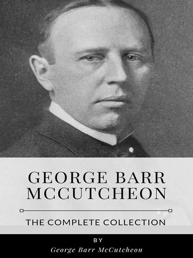 George Barr McCutcheon - The Complete Collection