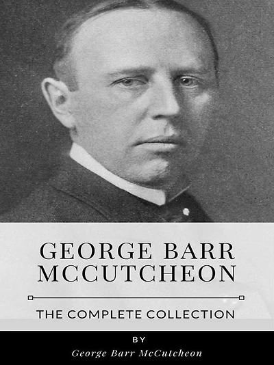 George Barr McCutcheon - The Complete Collection
