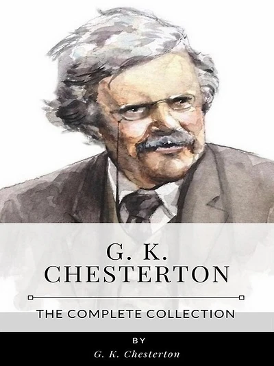G. K. Chesterton - The Complete Collection