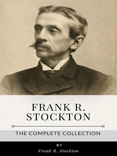 Frank R. Stockton - The Complete Collection