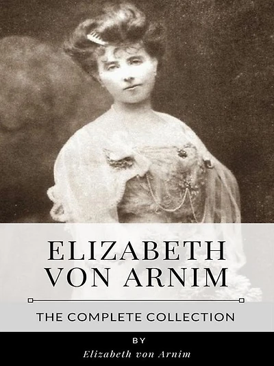 Elizabeth von Arnim - The Complete Collection