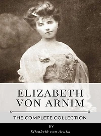 Elizabeth von Arnim - The Complete Collection
