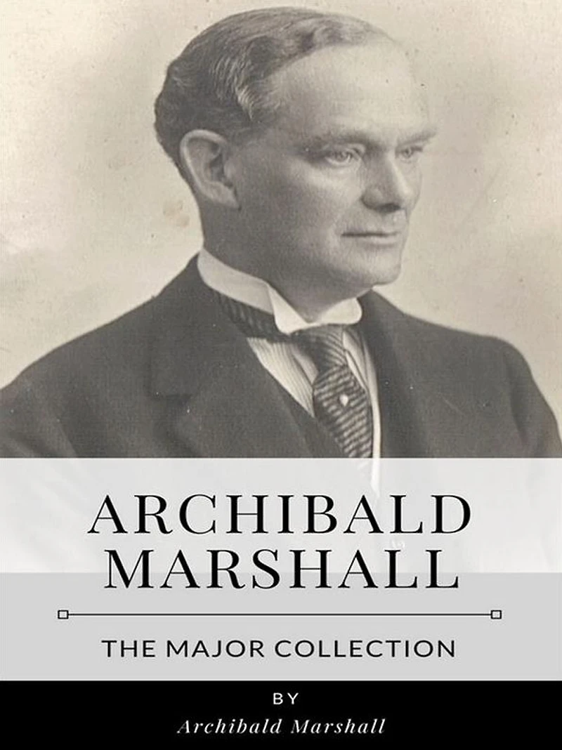Archibald Marshall - The Major Collection