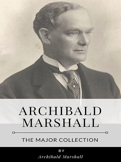 Archibald Marshall - The Major Collection