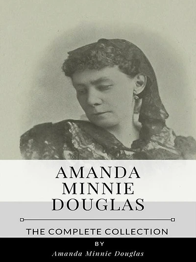 Amanda Minnie Douglas - The Complete Collection