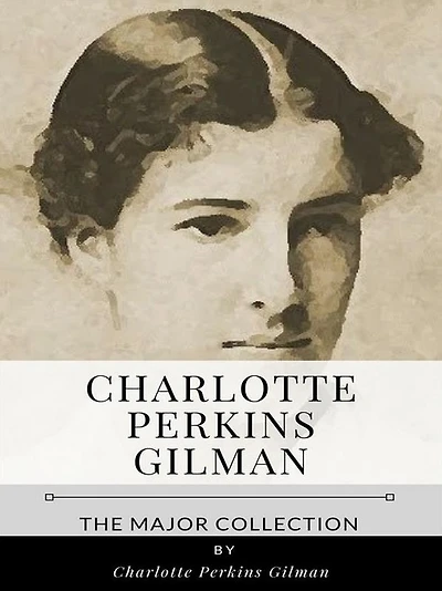 Charlotte Perkins Gilman - The Major Collection