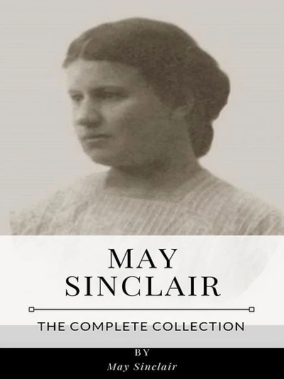 May Sinclair - The Complete Collection