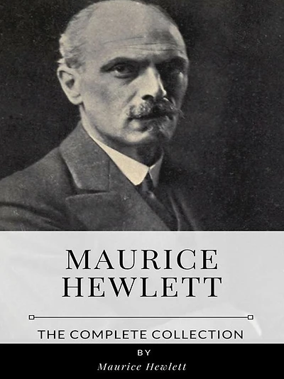 Maurice Hewlett - The Complete Collection
