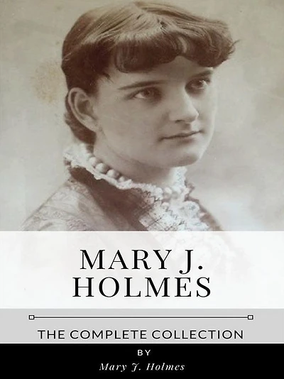 Mary J. Holmes - The Complete Collection