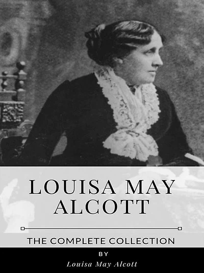 Louisa May Alcott - The Complete Collection