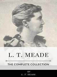 L. T. Meade - The Complete Collection