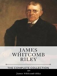 James Whitcomb Riley - The Complete Collection