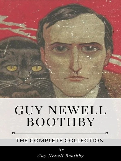 Guy Newell Boothby - The Complete Collection