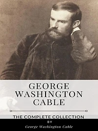 George Washington Cable - The Complete Collection