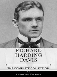 Richard Harding Davis - The Complete Collection