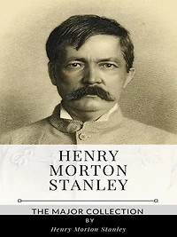 Henry Morton Stanley - The Major Collection