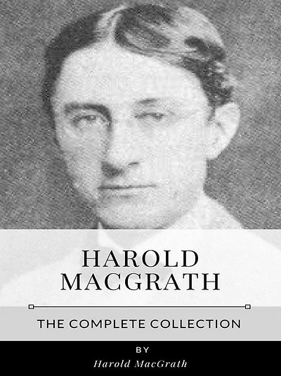 Harold MacGrath - The Complete Collection