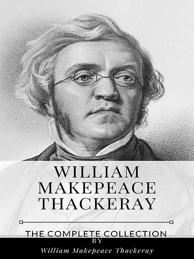 William Makepeace Thackeray - The Complete Collection
