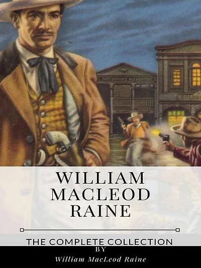 William MacLeod Raine - The Complete Collection