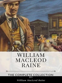 William MacLeod Raine - The Complete Collection