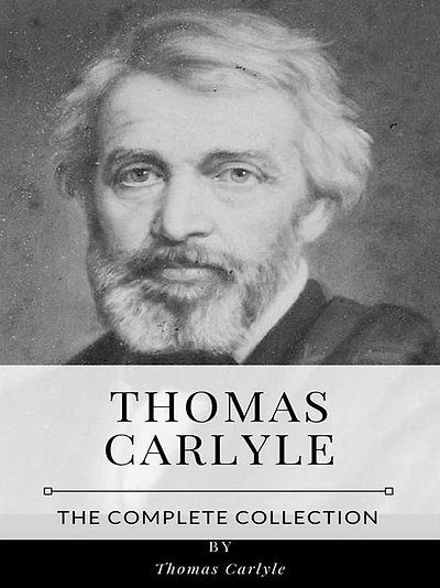 Thomas Carlyle - The Complete Collection