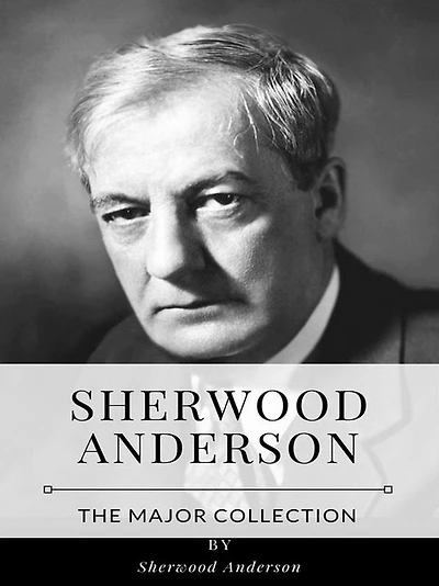 Sherwood Anderson - The Major Collection