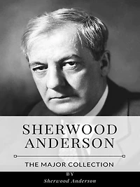 Sherwood Anderson - The Major Collection