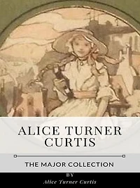 Alice Turner Curtis - The Major Collection