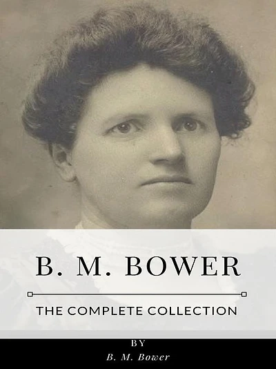 B. M. Bower - The Complete Collection