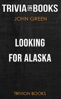 Looking for Alaska by John Green (Trivia-On-Books)