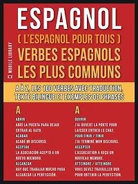 Espagnol ( L'Espagnol Pour Tous ) Verbes espagnols les plus communs: A à Z, les 100 verbes avec traduction, texte bilingue et exemples de phrases