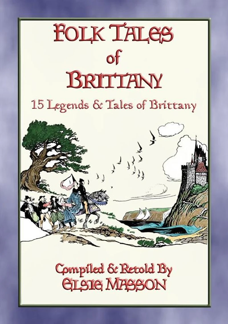 FOLK TALES OF BRITTANY - 15 illustrated children's stories: 15 Illustrated French Folk and Fairy Tales
