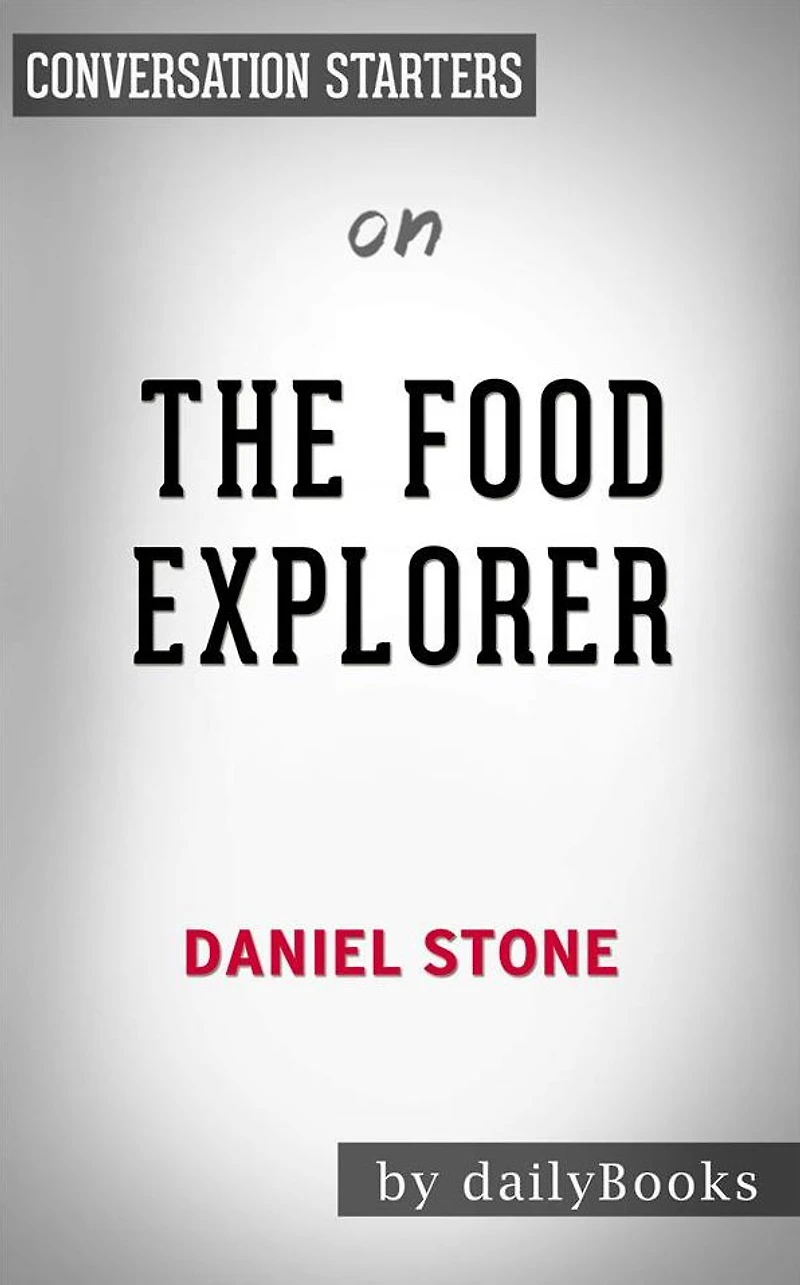 The Food Explorer: The True Adventures of the Globe-Trotting Botanist Who Transformed What America Eats by Daniel Stone??????? Conversation Starters