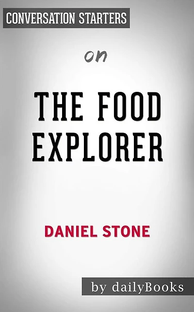 The Food Explorer: The True Adventures of the Globe-Trotting Botanist Who Transformed What America Eats by Daniel Stone??????? Conversation Starters
