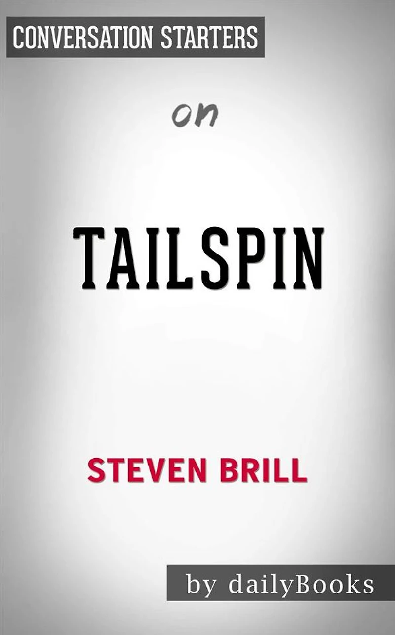 Tailspin: The People and Forces Behind America's Fifty-Year Fall--and Those Fighting to Reverse It by Steven Brill Conversation Starters