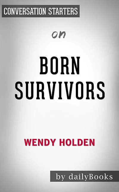 Born Survivors: Three Young Mothers and Their Extraordinary Story of Courage, Defiance, and Hope by Wendy Holden Conversation Starters