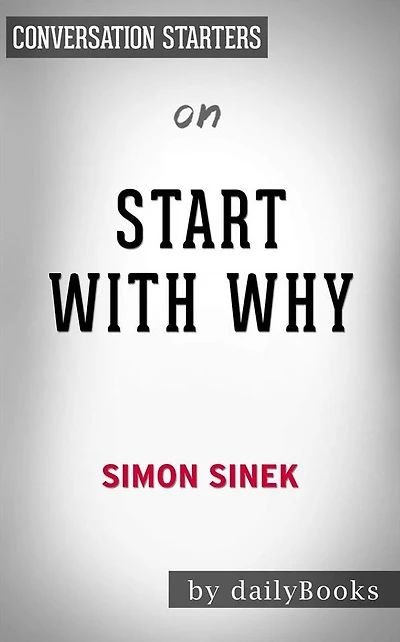 Start with Why: How Great Leaders Inspire Everyone to Take Action by Simon Sinek Conversation Starters