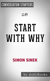 Start with Why: How Great Leaders Inspire Everyone to Take Action by Simon Sinek Conversation Starters