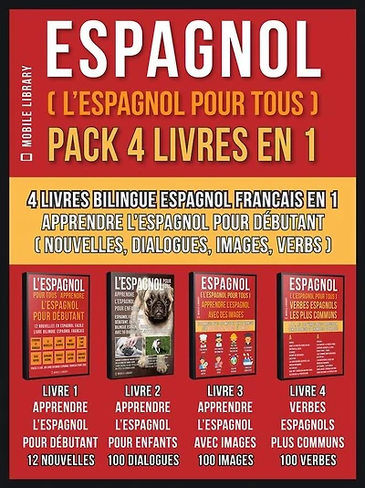 Espagnol ( L'Espagnol Pour Tous ) Pack 4 Livres En 1: 4 Livres Bilingue Espagnol Francais En 1 - Apprendre l'espagnol pour débutant avec Nouvelles, Dialogues, Images avec Mots et Verbs Plus Communs