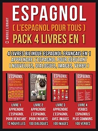 Espagnol ( L'Espagnol Pour Tous ) Pack 4 Livres En 1: 4 Livres Bilingue Espagnol Francais En 1 - Apprendre l'espagnol pour débutant avec Nouvelles, Dialogues, Images avec Mots et Verbs Plus Communs