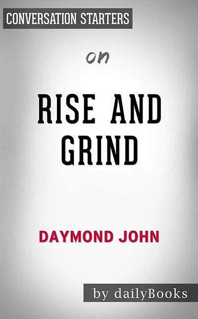 Rise and Grind: Outperform, Outwork, and Outhustle Your Way to a More Successful and Rewarding Life by Daymond John Conversation Starters