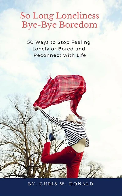 So Long Loneliness, Bye-Bye Boredom: 50 Ways to Stop Feeling Lonely or Bored and Reconnect with Life