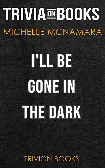 I'll Be Gone in the Dark by Michelle McNamara (Trivia-On-Books)