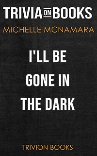 I'll Be Gone in the Dark by Michelle McNamara (Trivia-On-Books)