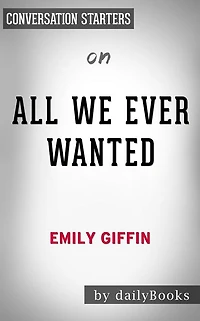 All We Ever Wanted: A Novel by Emily Giffin Conversation Starters