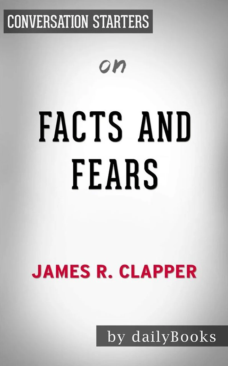 Facts and Fears: Hard Truths from a Life in Intelligence by James R. Clapper Conversation Starters